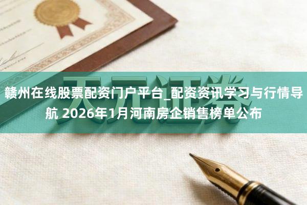 赣州在线股票配资门户平台_配资资讯学习与行情导航 2026年1月河南房企销售榜单公布